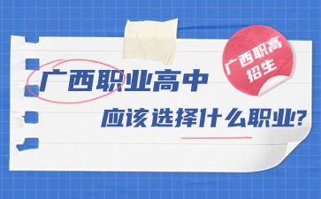 廣西職業(yè)高中應(yīng)該選擇什么職業(yè)?