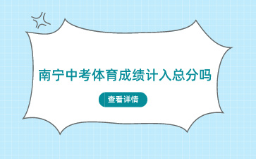 廣西南寧中考體育成績計入總分嗎？
