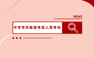 廣西中專學歷能報考成人高考嗎？