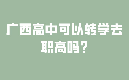 廣西高中可以轉(zhuǎn)學(xué)去職高嗎?