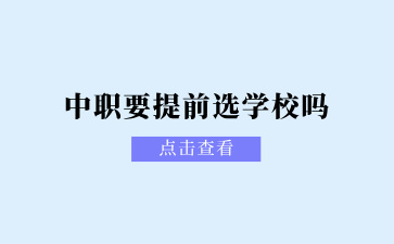 廣西中職要提前選學(xué)校嗎？