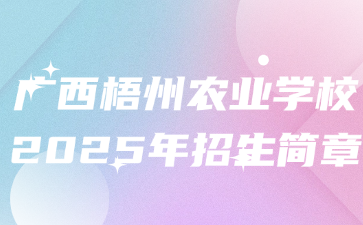 廣西梧州農(nóng)業(yè)學校2025年招生簡章